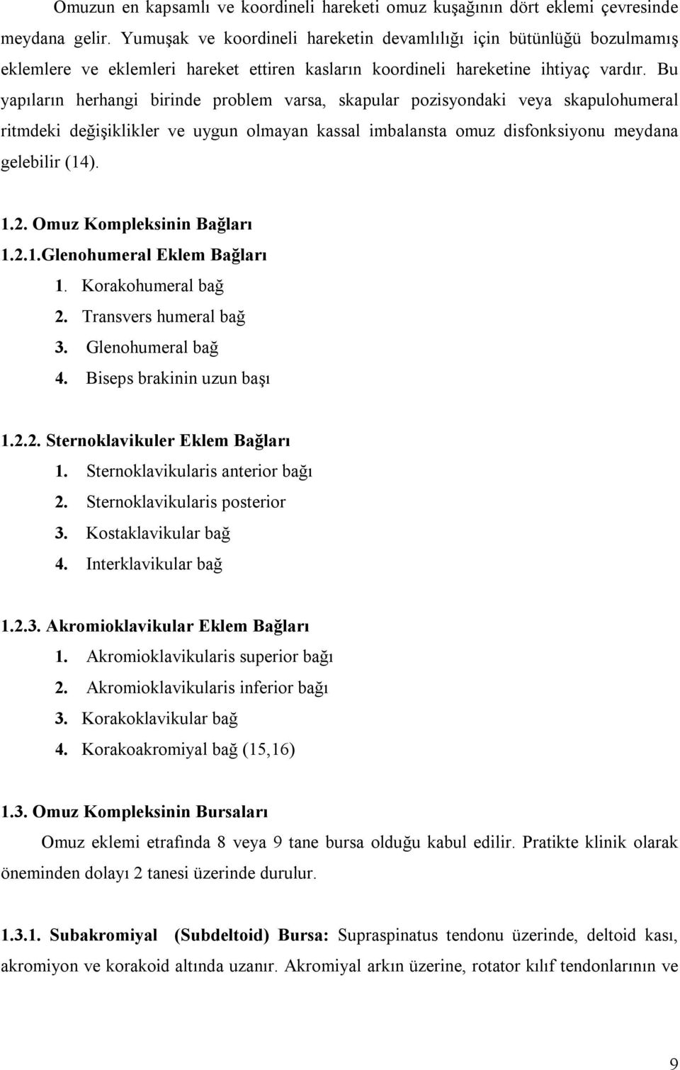 Bu yapıların herhangi birinde problem varsa, skapular pozisyondaki veya skapulohumeral ritmdeki değişiklikler ve uygun olmayan kassal imbalansta omuz disfonksiyonu meydana gelebilir (14). 1.2.