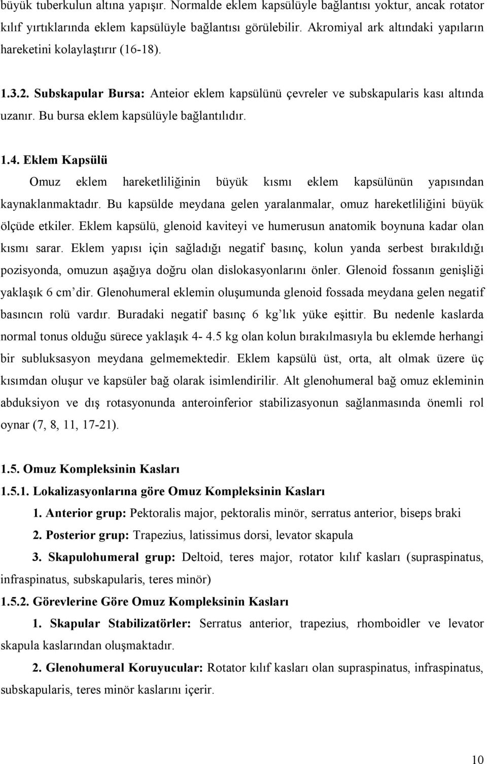 Bu bursa eklem kapsülüyle bağlantılıdır. 1.4. Eklem Kapsülü Omuz eklem hareketliliğinin büyük kısmı eklem kapsülünün yapısından kaynaklanmaktadır.