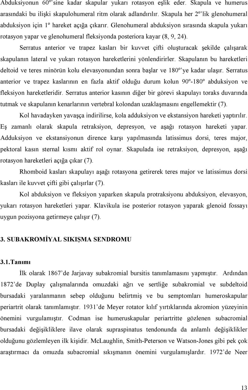 Serratus anterior ve trapez kasları bir kuvvet çifti oluşturacak şekilde çalışarak skapulanın lateral ve yukarı rotasyon hareketlerini yönlendirirler.