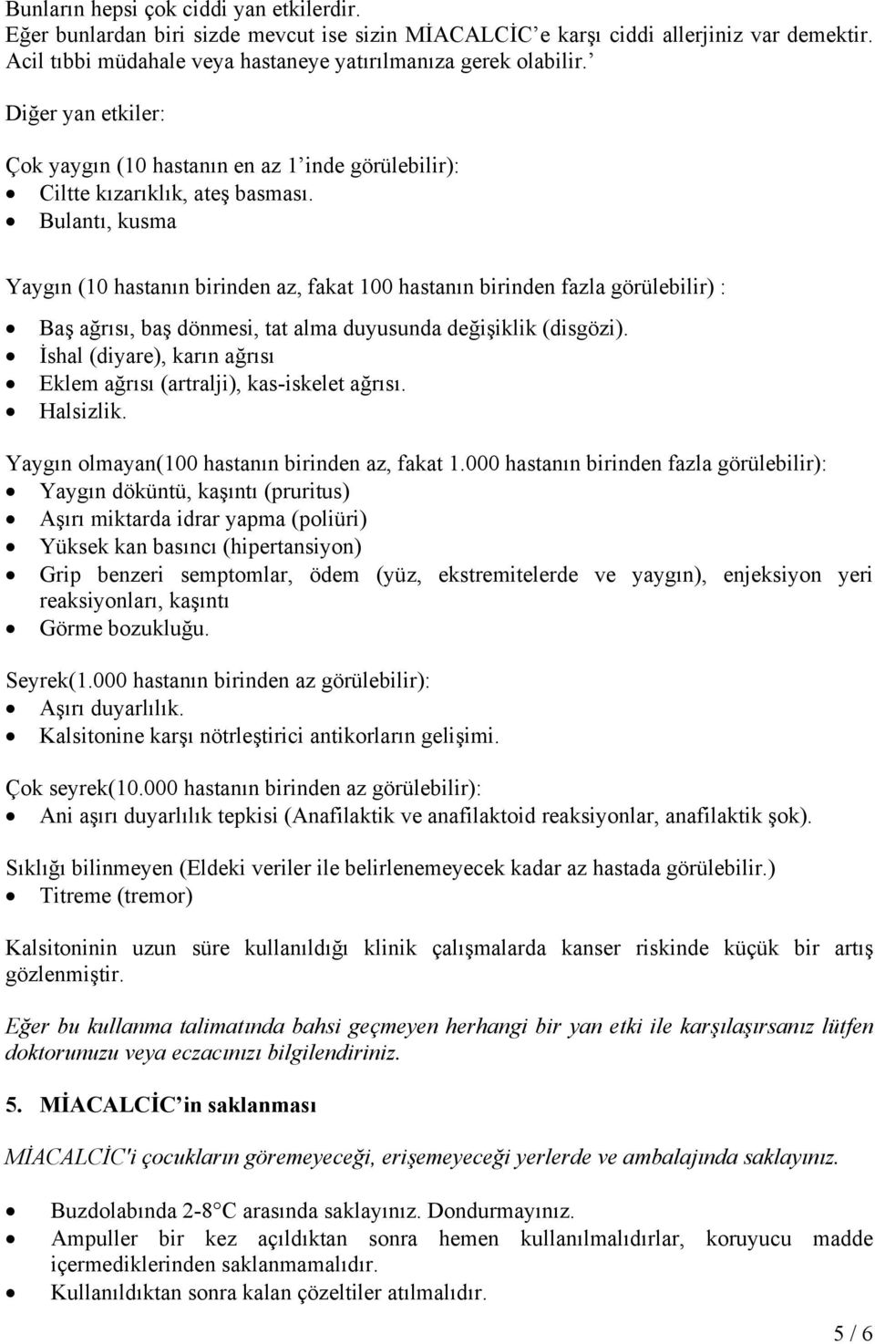 Bulantı, kusma Yaygın (10 hastanın birinden az, fakat 100 hastanın birinden fazla görülebilir) : Baş ağrısı, baş dönmesi, tat alma duyusunda değişiklik (disgözi).