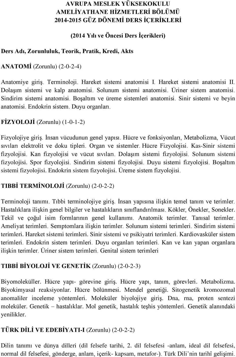 Boşaltım ve üreme sistemleri anatomisi. Sinir sistemi ve beyin anatomisi. Endokrin sistem. Duyu organları. FİZYOLOJİ (Zorunlu) (1-0-1-2) Fizyolojiye giriş. İnsan vücudunun genel yapısı.