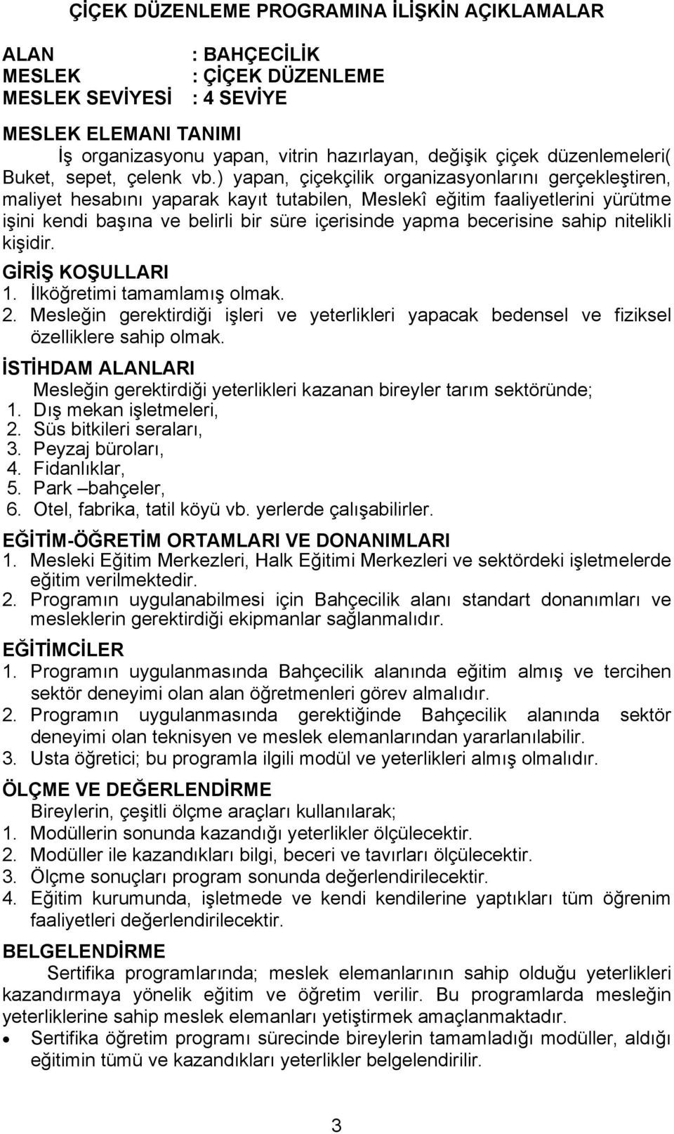 ) yapan, çiçekçilik organizasyonlarını gerçekleştiren, maliyet hesabını yaparak kayıt tutabilen, Meslekî eğitim faaliyetlerini yürütme işini kendi başına ve belirli bir süre içerisinde yapma