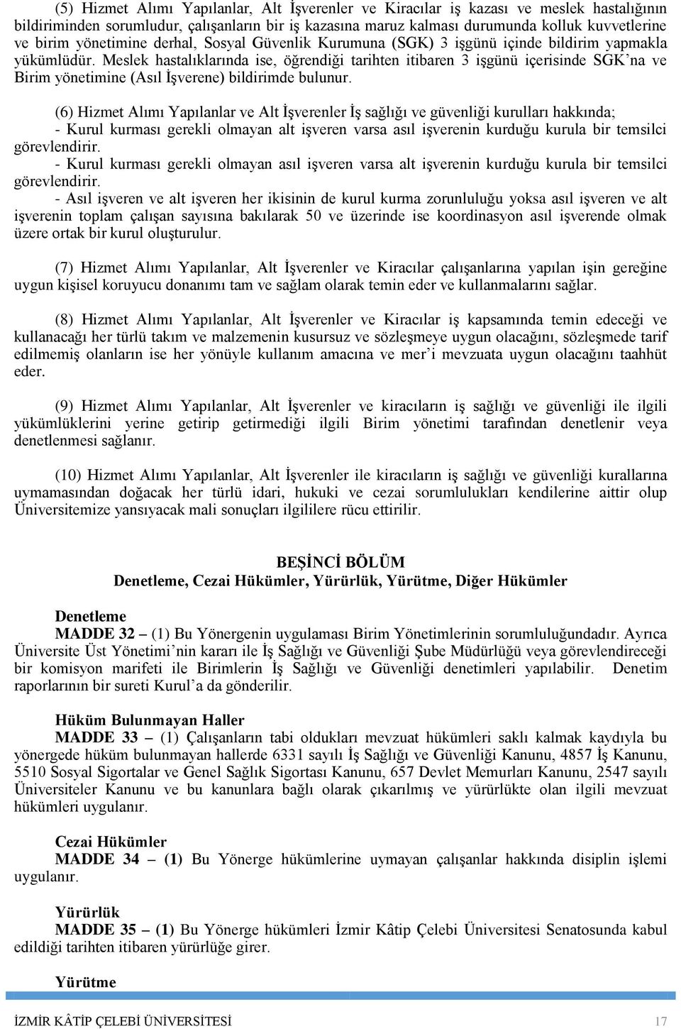 Meslek hastalıklarında ise, öğrendiği tarihten itibaren 3 işgünü içerisinde SGK na ve Birim yönetimine (Asıl İşverene) bildirimde bulunur.