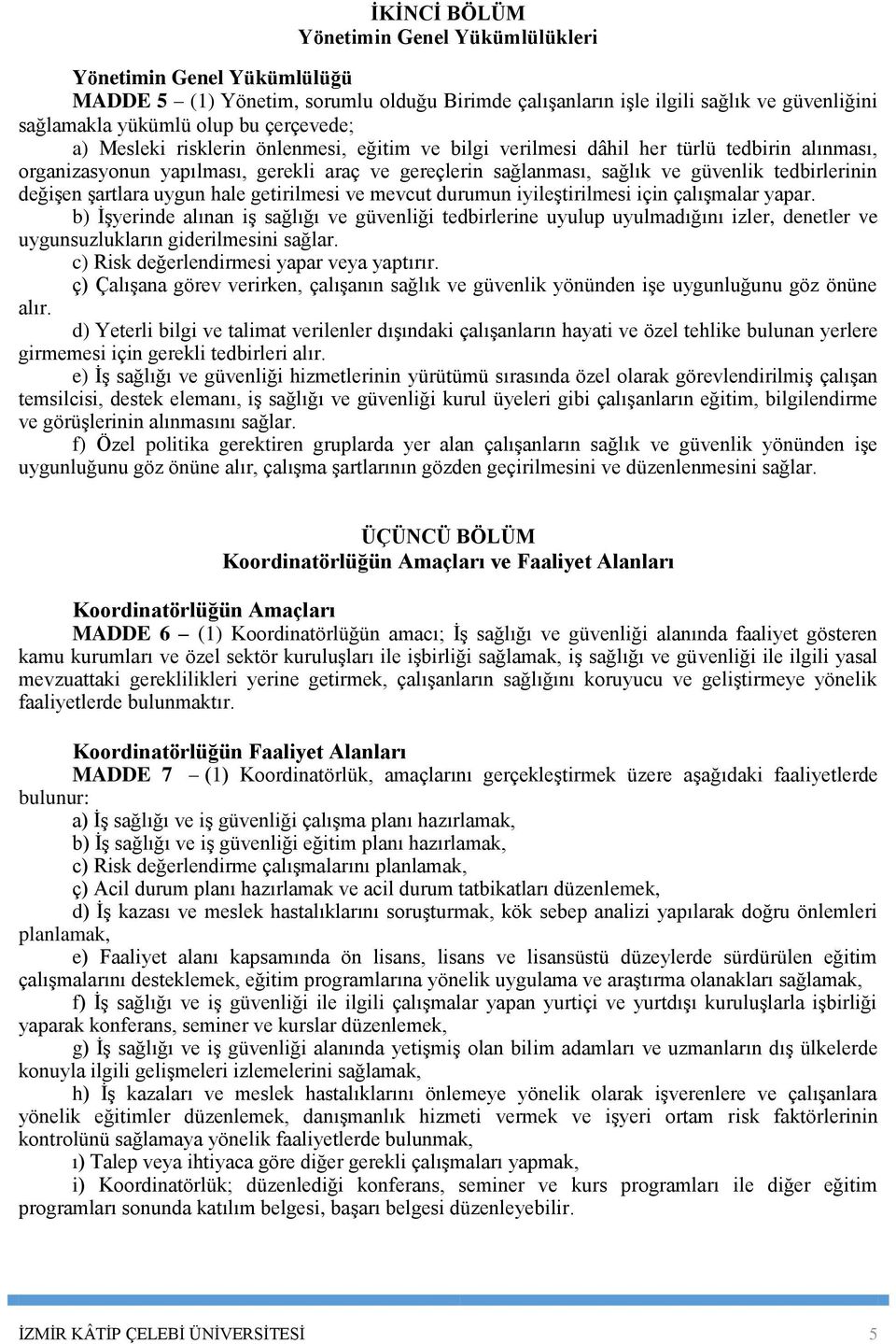 tedbirlerinin değişen şartlara uygun hale getirilmesi ve mevcut durumun iyileştirilmesi için çalışmalar yapar.