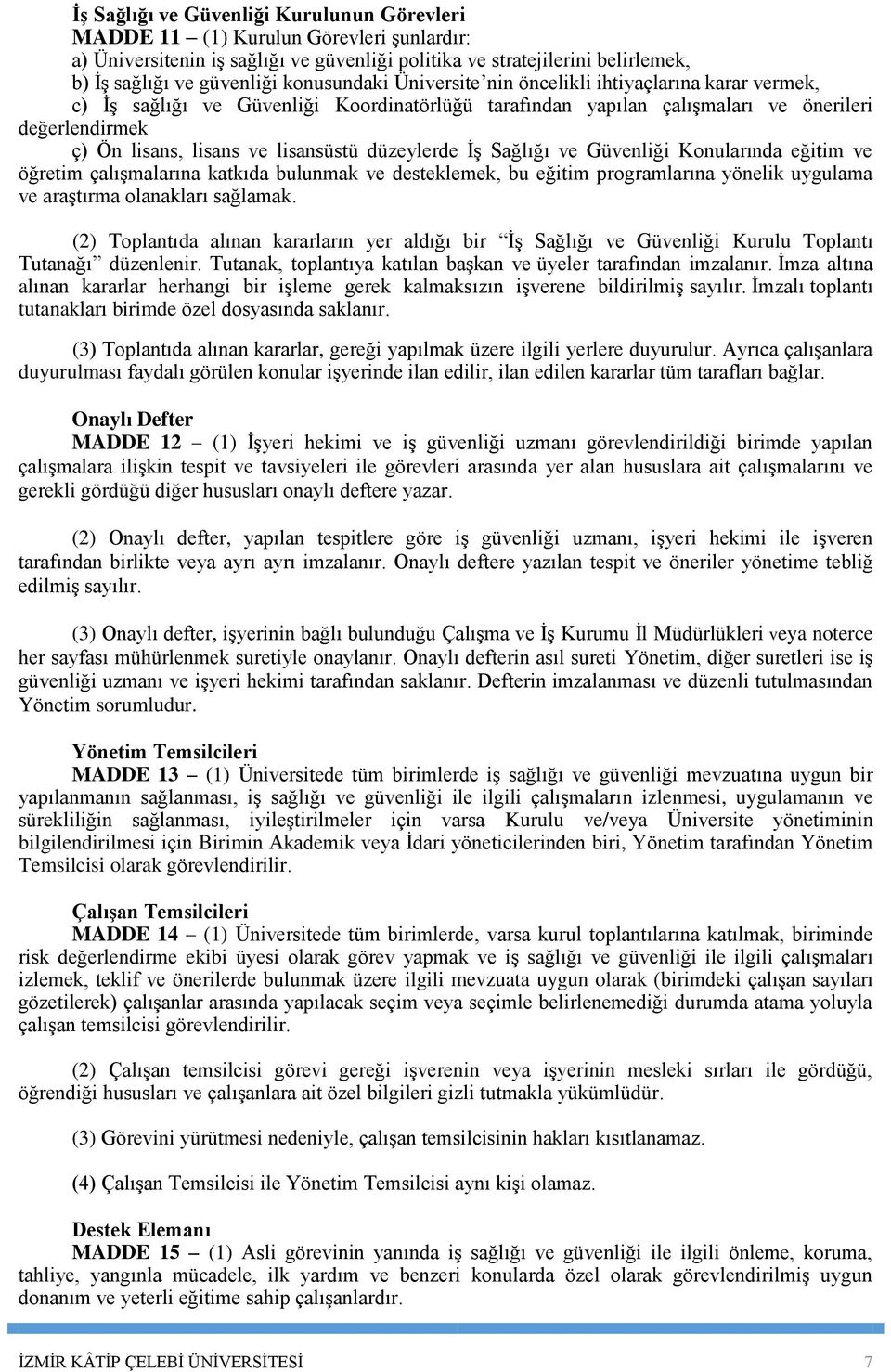 lisansüstü düzeylerde İş Sağlığı ve Güvenliği Konularında eğitim ve öğretim çalışmalarına katkıda bulunmak ve desteklemek, bu eğitim programlarına yönelik uygulama ve araştırma olanakları sağlamak.