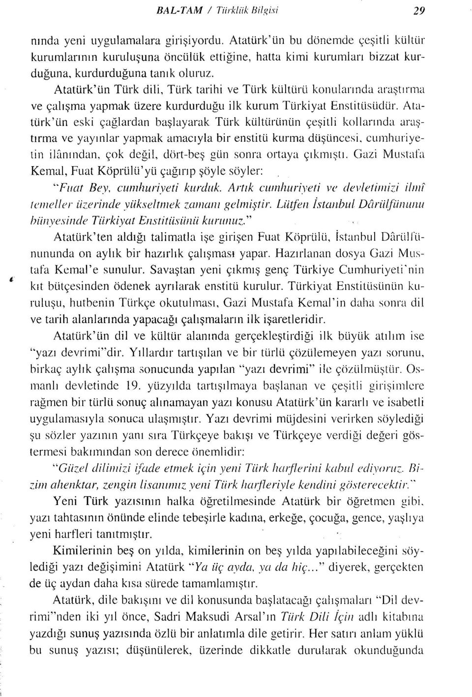 Atatürk'ün Türk dili, Türk tarihi ve Türk kültürü konularında araştırma ve çalışma yapmak üzere kurdurduğu ilk kurum Türkiyat Enstitüsüdür.