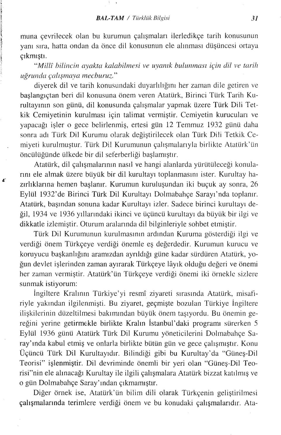 konusuna önem veren Atatürk, Birinci Türk Tarih Kurultayının son günü, dil konusunda çalışmalar yapmak üzere Türk Dili Tetkik Cemiyetinin kurulması için talimat vermiştir.