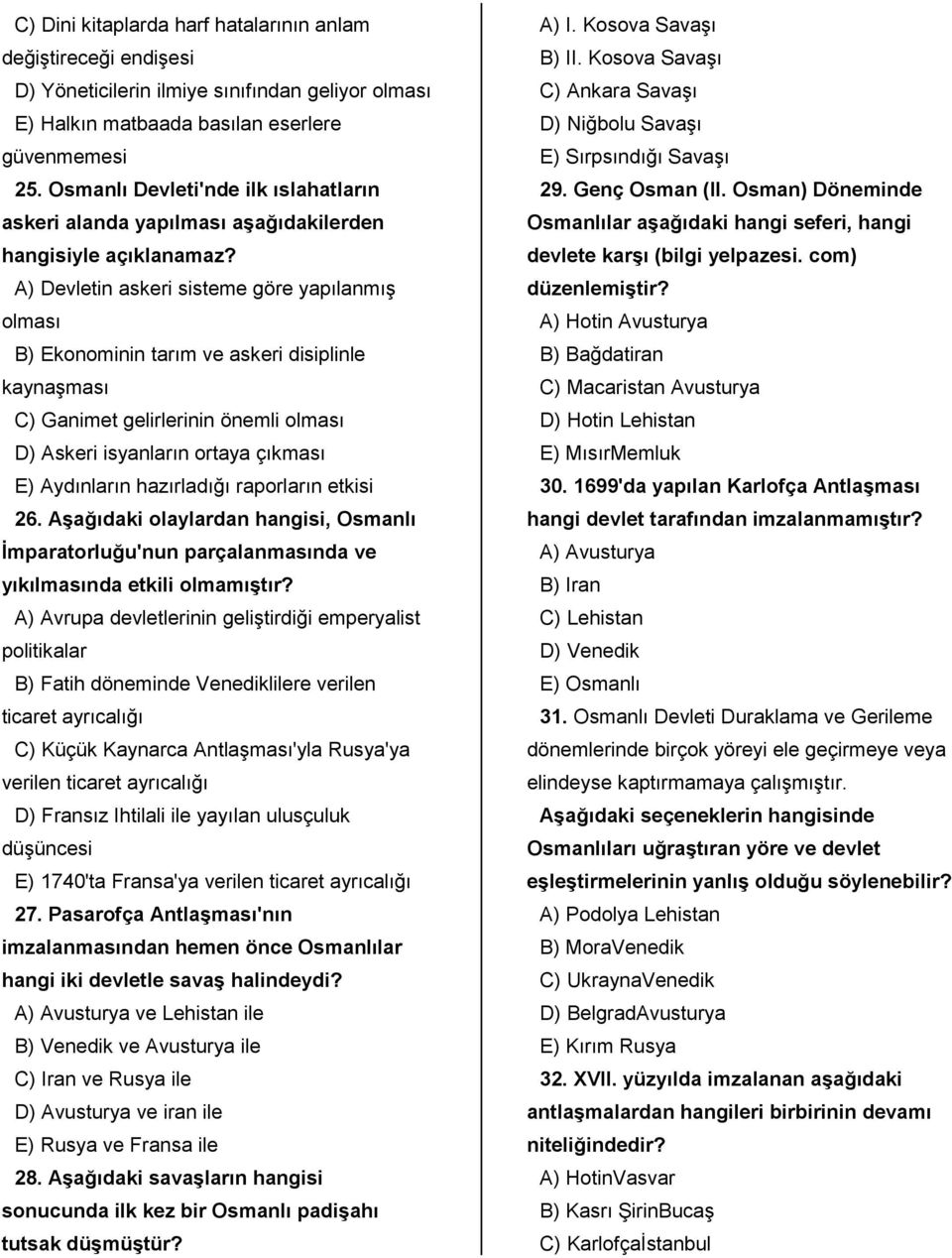 A) Devletin askeri sisteme göre yapılanmış B) Ekonominin tarım ve askeri disiplinle kaynaşması C) Ganimet gelirlerinin önemli D) Askeri isyanların ortaya çıkması E) Aydınların hazırladığı raporların