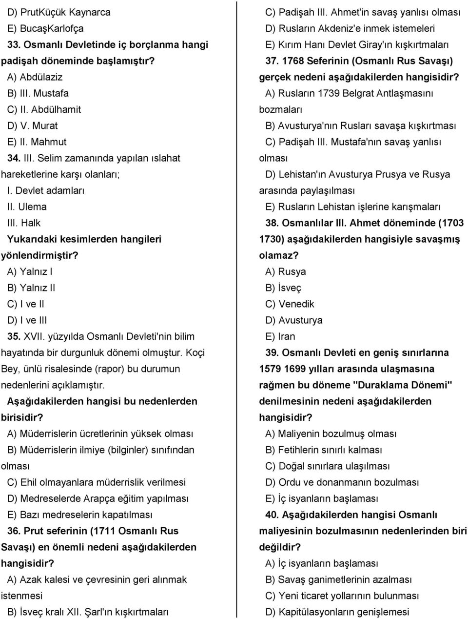 yüzyılda Osmanlı Devleti'nin bilim hayatında bir durgunluk dönemi olmuştur. Koçi Bey, ünlü risalesinde (rapor) bu durumun nedenlerini açıklamıştır. Aşağıdakilerden hangisi bu nedenlerden birisidir?