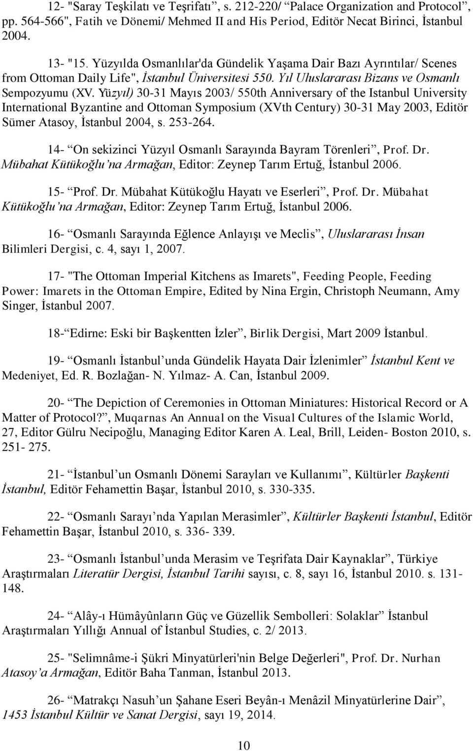 Yüzyıl) 30-31 Mayıs 2003/ 550th Anniversary of the Istanbul University International Byzantine and Ottoman Symposium (XVth Century) 30-31 May 2003, Editör Sümer Atasoy, İstanbul 2004, s. 253-264.