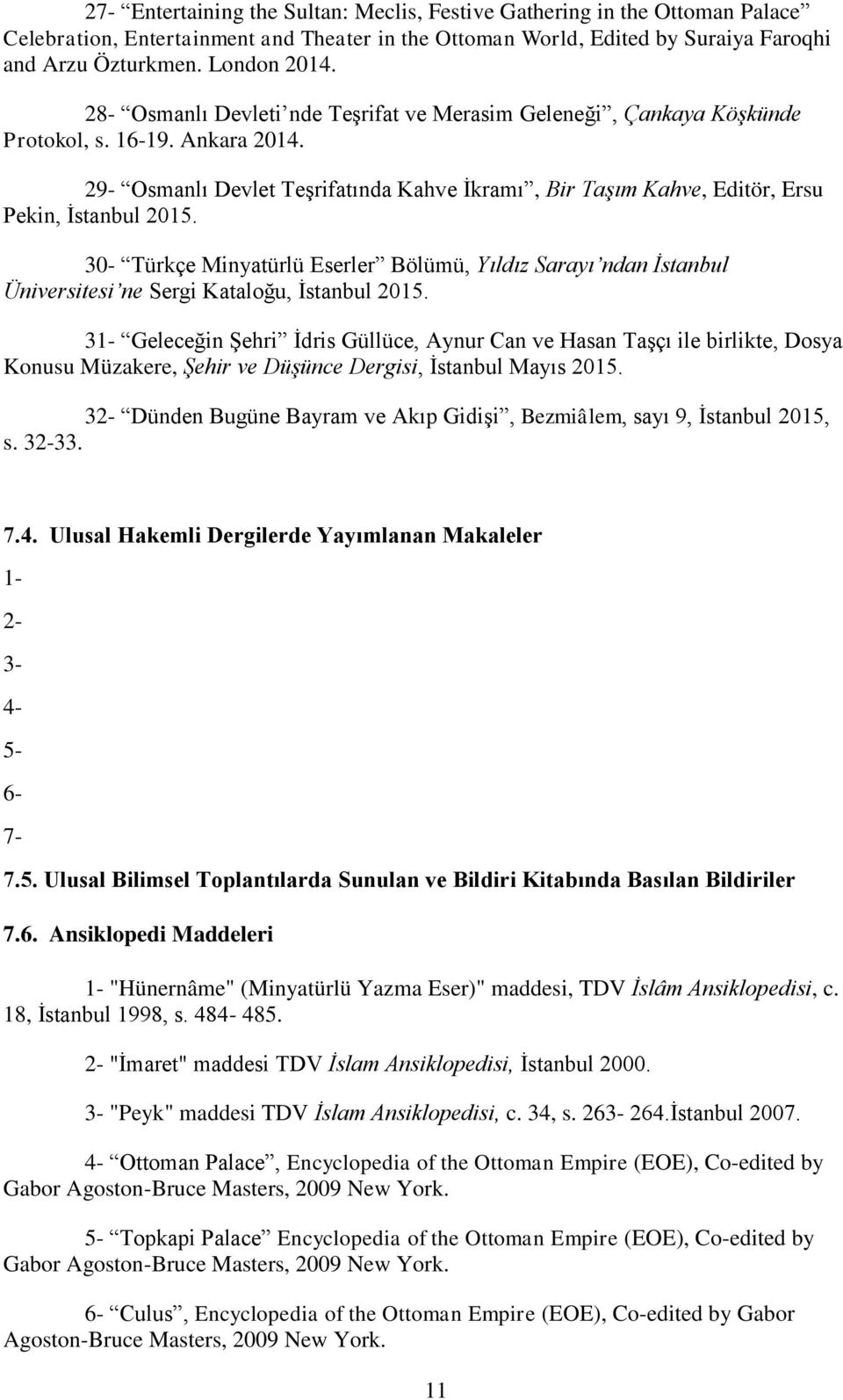 29- Osmanlı Devlet Teşrifatında Kahve İkramı, Bir Taşım Kahve, Editör, Ersu Pekin, İstanbul 2015.