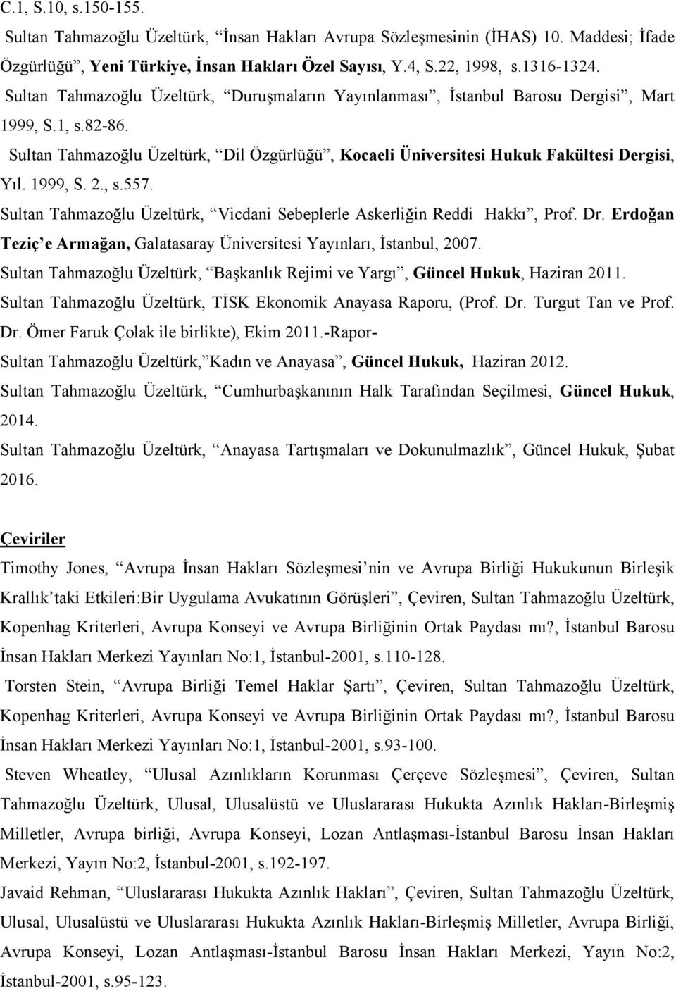 1999, S. 2., s.557. Sultan Tahmazoğlu Üzeltürk, Vicdani Sebeplerle Askerliğin Reddi Hakkı, Prof. Dr. Erdoğan Teziç e Armağan, Galatasaray Üniversitesi Yayınları, İstanbul, 2007.