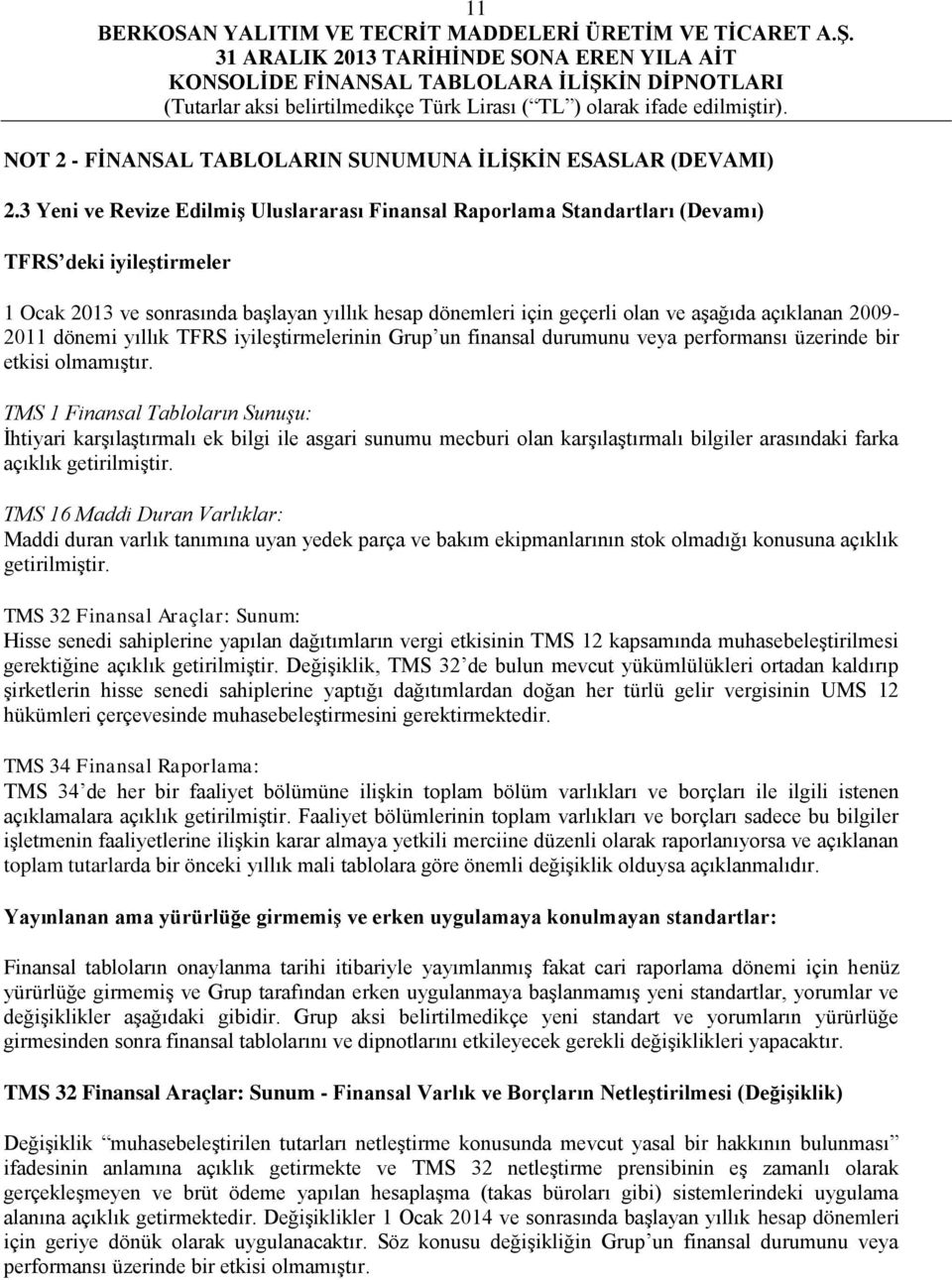 açıklanan 2009-2011 dönemi yıllık TFRS iyileştirmelerinin Grup un finansal durumunu veya performansı üzerinde bir etkisi olmamıştır.