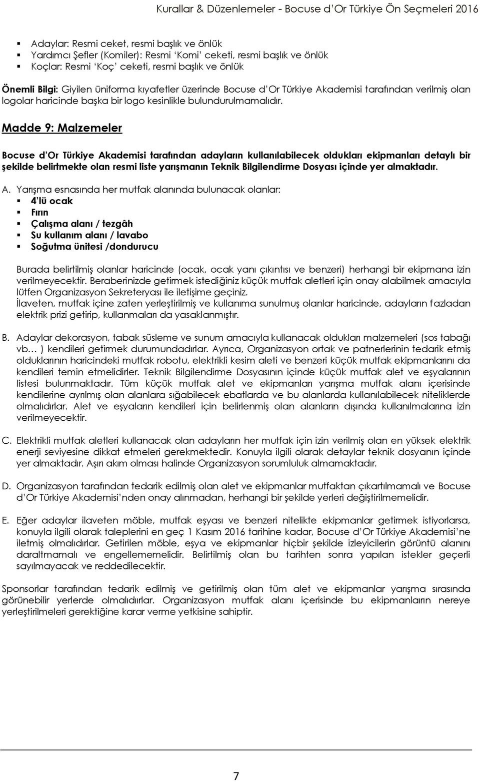 Madde 9: Malzemeler Bocuse d Or Türkiye Akademisi tarafından adayların kullanılabilecek oldukları ekipmanları detaylı bir şekilde belirtmekte olan resmi liste yarışmanın Teknik Bilgilendirme Dosyası