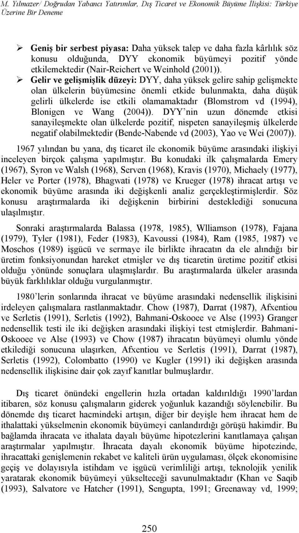 Gelir ve gelişmişlik düzeyi: DYY, daha yüksek gelire sahip gelişmekte olan ülkelerin büyümesine önemli etkide bulunmakta, daha düşük gelirli ülkelerde ise etkili olamamaktadır (Blomstrom vd (1994),