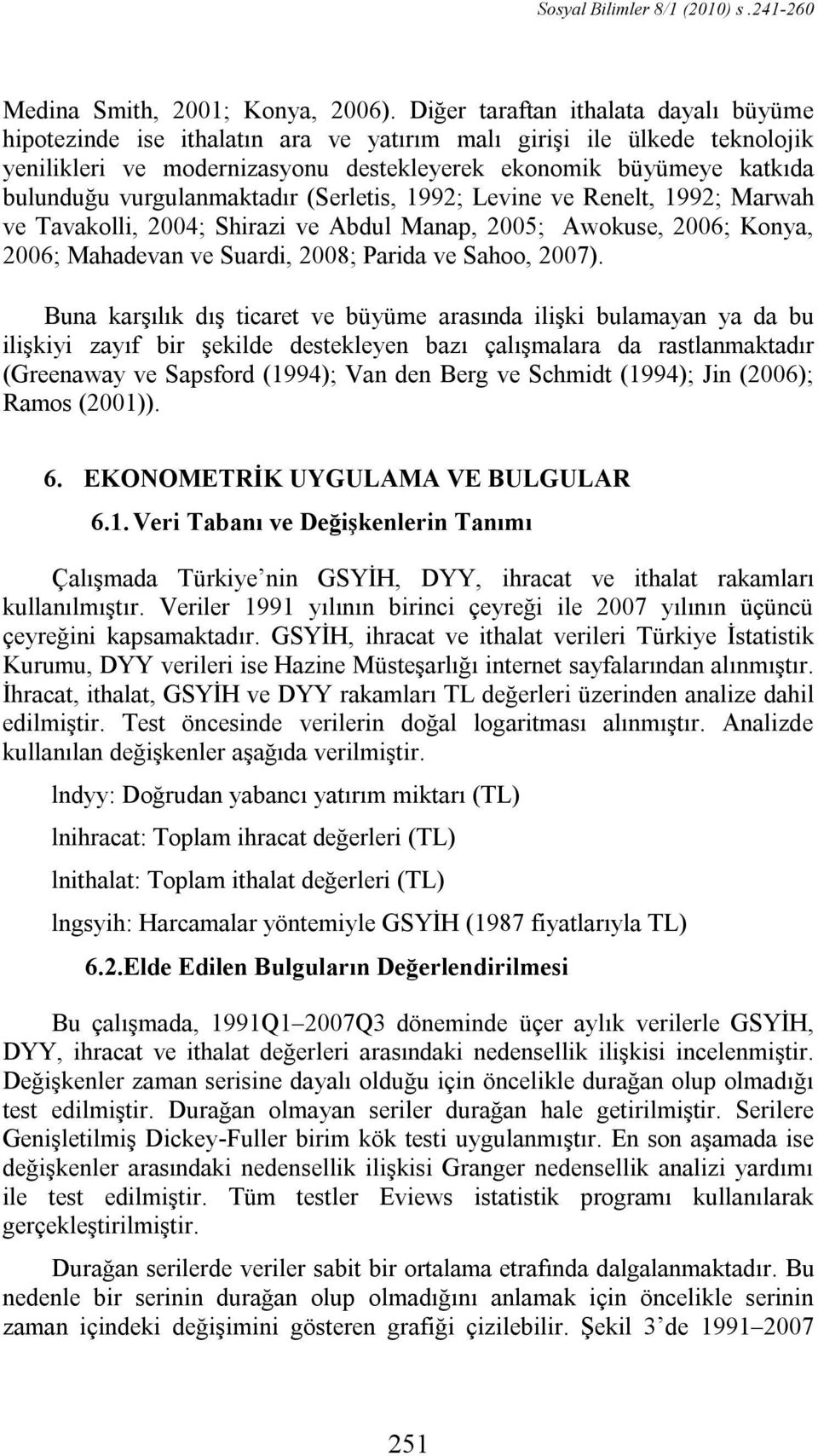 vurgulanmaktadır (Serletis, 1992; Levine ve Renelt, 1992; Marwah ve Tavakolli, 2004; Shirazi ve Abdul Manap, 2005; Awokuse, 2006; Konya, 2006; Mahadevan ve Suardi, 2008; Parida ve Sahoo, 2007).