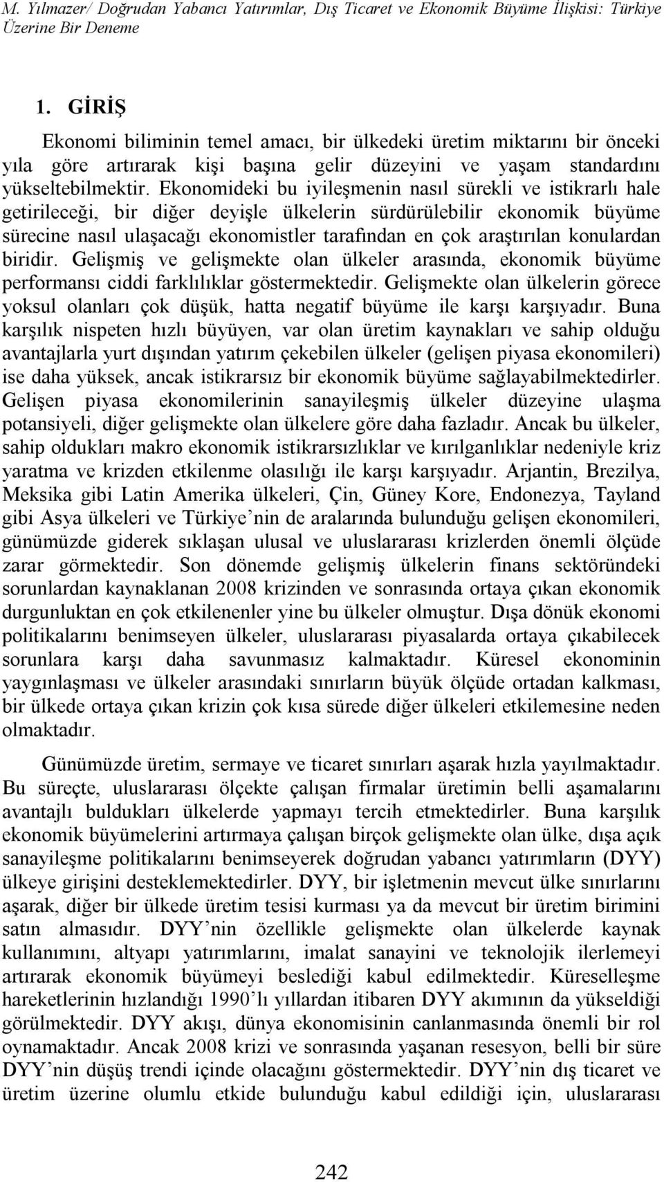 Ekonomideki bu iyileşmenin nasıl sürekli ve istikrarlı hale getirileceği, bir diğer deyişle ülkelerin sürdürülebilir ekonomik büyüme sürecine nasıl ulaşacağı ekonomistler tarafından en çok