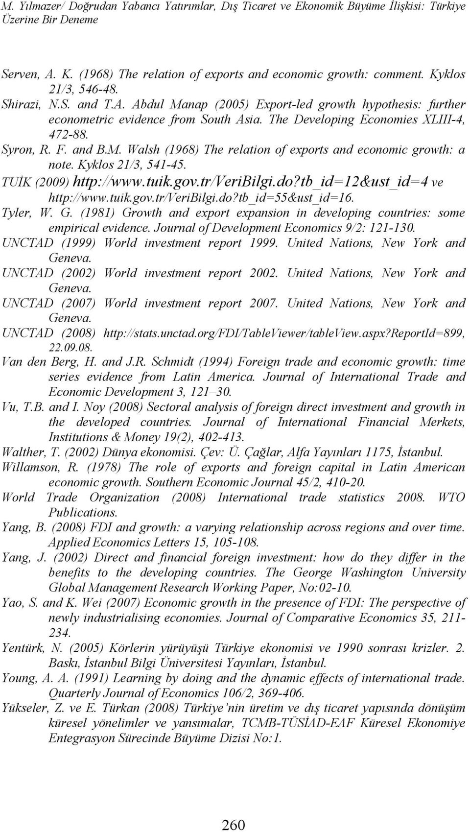 M. Walsh (1968) The relation of exports and economic growth: a note. Kyklos 21/3, 541-45. TUİK (2009) http://www.tuik.gov.tr/veribilgi.do?tb_id=12&ust_id=4 ve http://www.tuik.gov.tr/veribilgi.do?tb_id=55&ust_id=16.