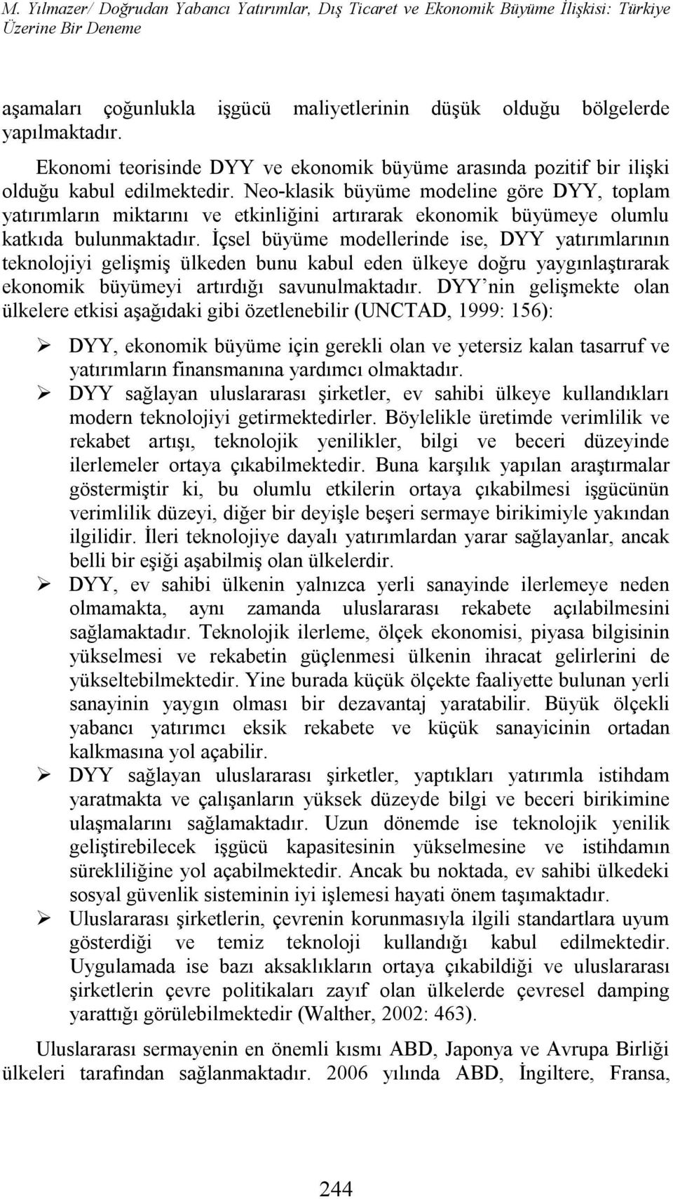 Neo-klasik büyüme modeline göre DYY, toplam yatırımların miktarını ve etkinliğini artırarak ekonomik büyümeye olumlu katkıda bulunmaktadır.