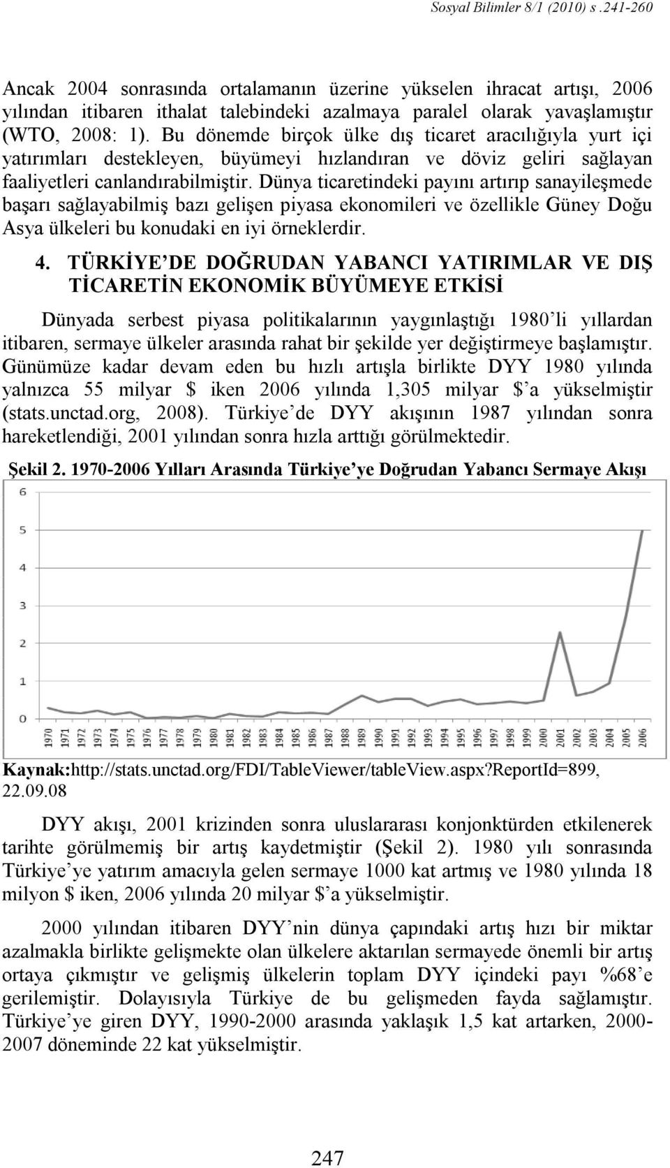 Dünya ticaretindeki payını artırıp sanayileşmede başarı sağlayabilmiş bazı gelişen piyasa ekonomileri ve özellikle Güney Doğu Asya ülkeleri bu konudaki en iyi örneklerdir. 4.