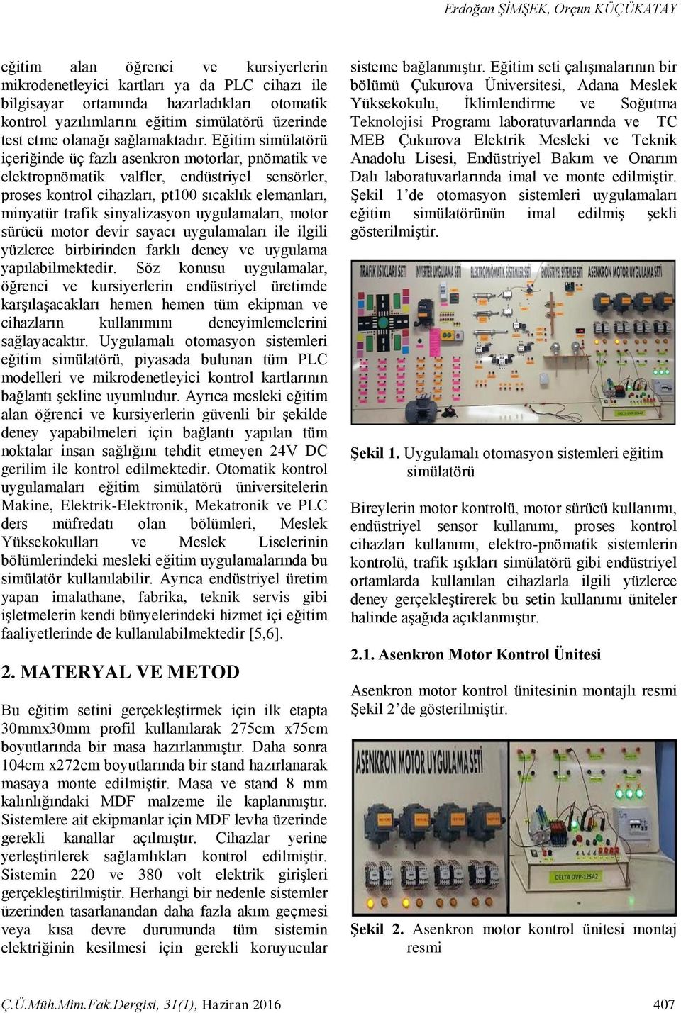 Eğitim simülatörü içeriğinde üç fazlı asenkron motorlar, pnömatik ve elektropnömatik valfler, endüstriyel sensörler, proses kontrol cihazları, pt100 sıcaklık elemanları, minyatür trafik sinyalizasyon