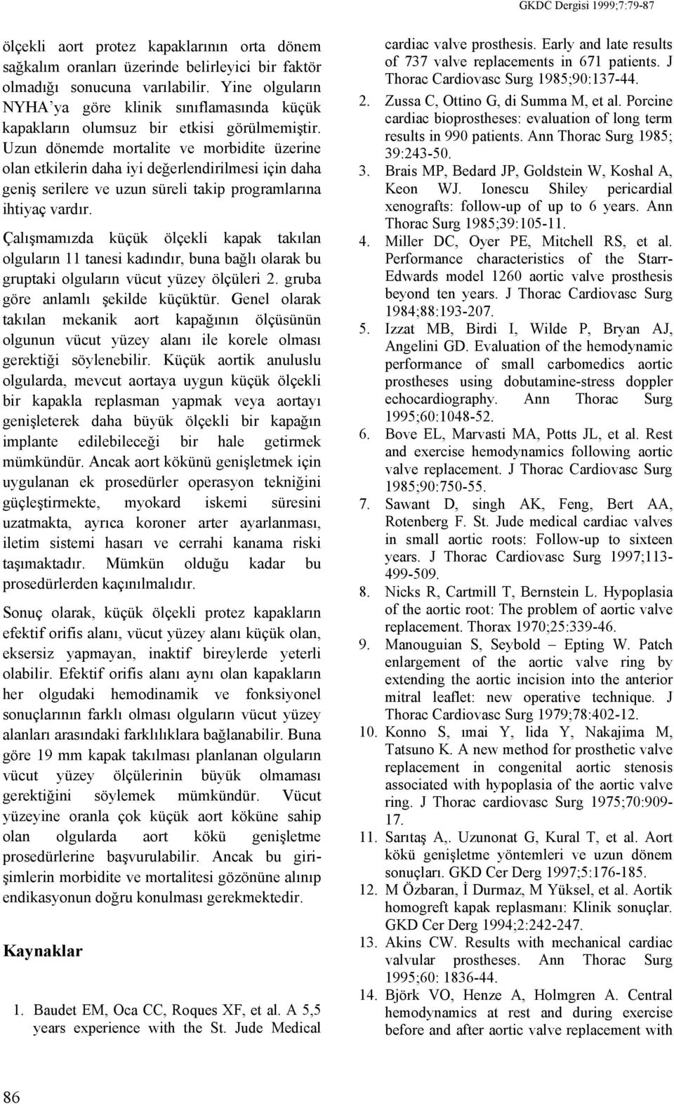 Uzun dönemde mortalite ve morbidite üzerine olan etkilerin daha iyi değerlendirilmesi için daha geniş serilere ve uzun süreli takip programlarına ihtiyaç vardır.