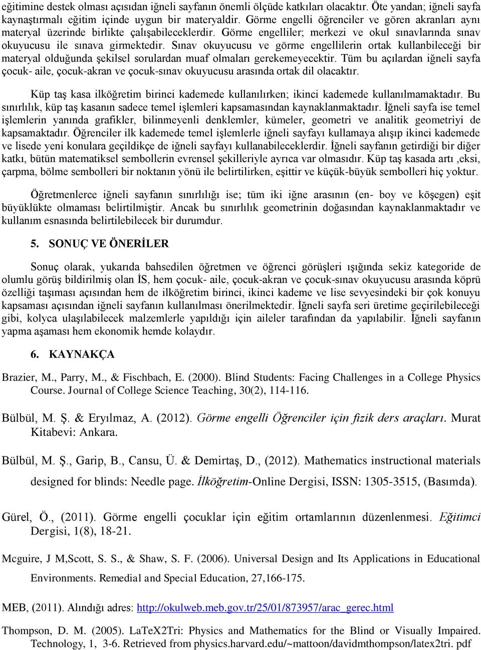 Sınav okuyucusu ve görme engellilerin ortak kullanbileceği bir materyal olduğunda şekilsel sorulardan muaf olmaları gerekemeyecektir.