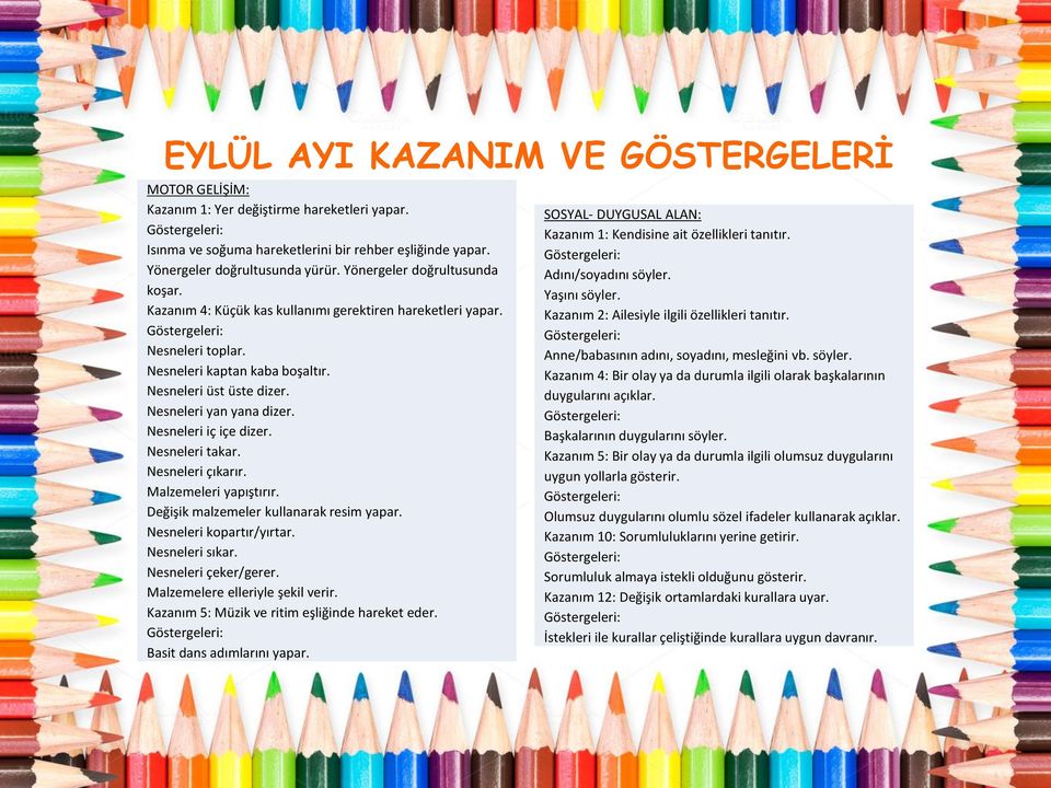 Nesneleri iç içe dizer. Nesneleri takar. Nesneleri çıkarır. Malzemeleri yapıştırır. Değişik malzemeler kullanarak resim yapar. Nesneleri kopartır/yırtar. Nesneleri sıkar. Nesneleri çeker/gerer.