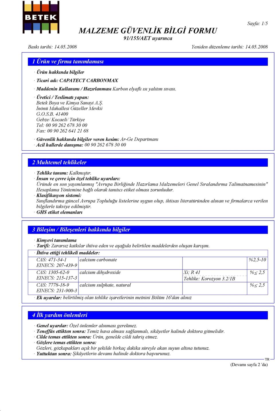 41400 Gebze/ Kocaeli/ Türkiye Tel: 00 90 262 678 30 00 Fax: 00 90 262 641 21 68 Güvenlik hakkında bilgiler veren kesim: Ar-Ge Departmanı Acil hallerde danışma: 00 90 262 678 30 00 2 Muhtemel