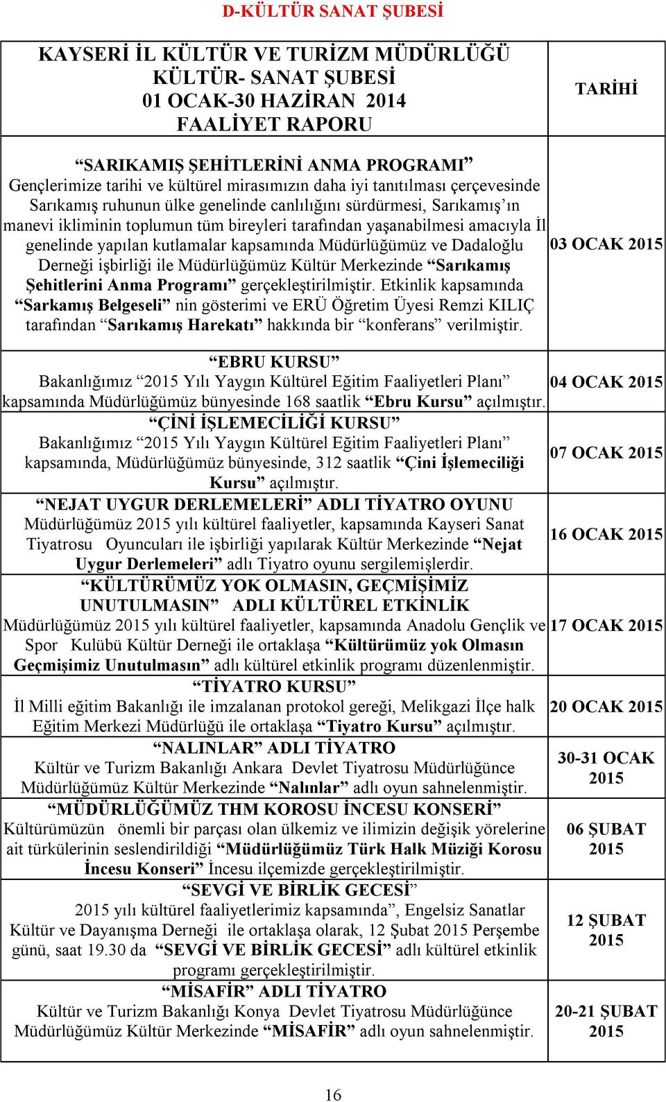 genelinde yapılan kutlamalar kapsamında Müdürlüğümüz ve Dadaloğlu 03 OCAK Derneği işbirliği ile Müdürlüğümüz Kültür Merkezinde Sarıkamış Şehitlerini Anma Programı gerçekleştirilmiştir.