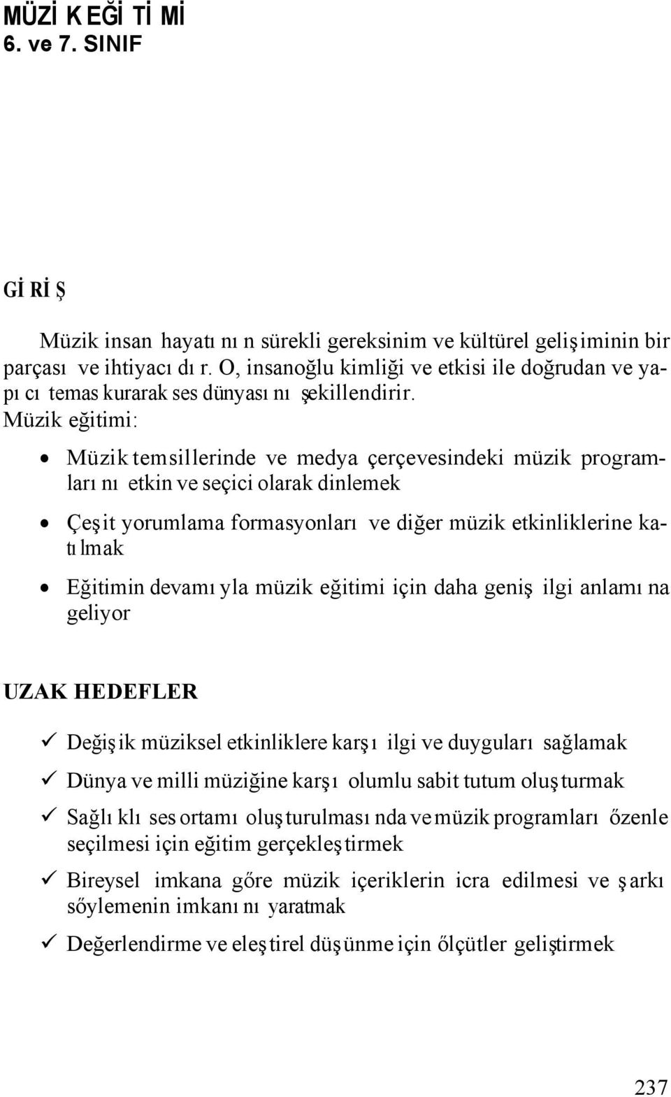 Müzik eğitimi: Müzik temsillerinde ve medya çerçevesindeki müzik programlarını etkin ve seçici olarak dinlemek Çeşit yorumlama formasyonları ve diğer müzik etkinliklerine katılmak Eğitimin devamıyla