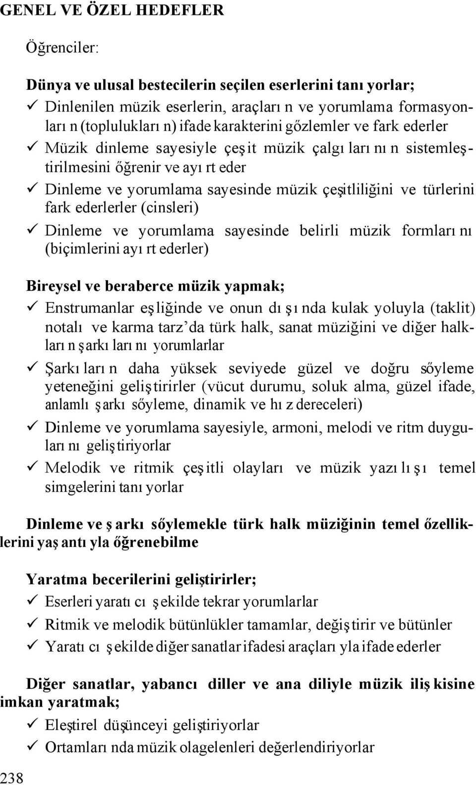 fark ederlerler (cinsleri) ü Dinleme ve yorumlama sayesinde belirli müzik formlarını (biçimlerini ayırt ederler) Bireysel ve beraberce müzik yapmak; ü Enstrumanlar eşliğinde ve onun dışında kulak