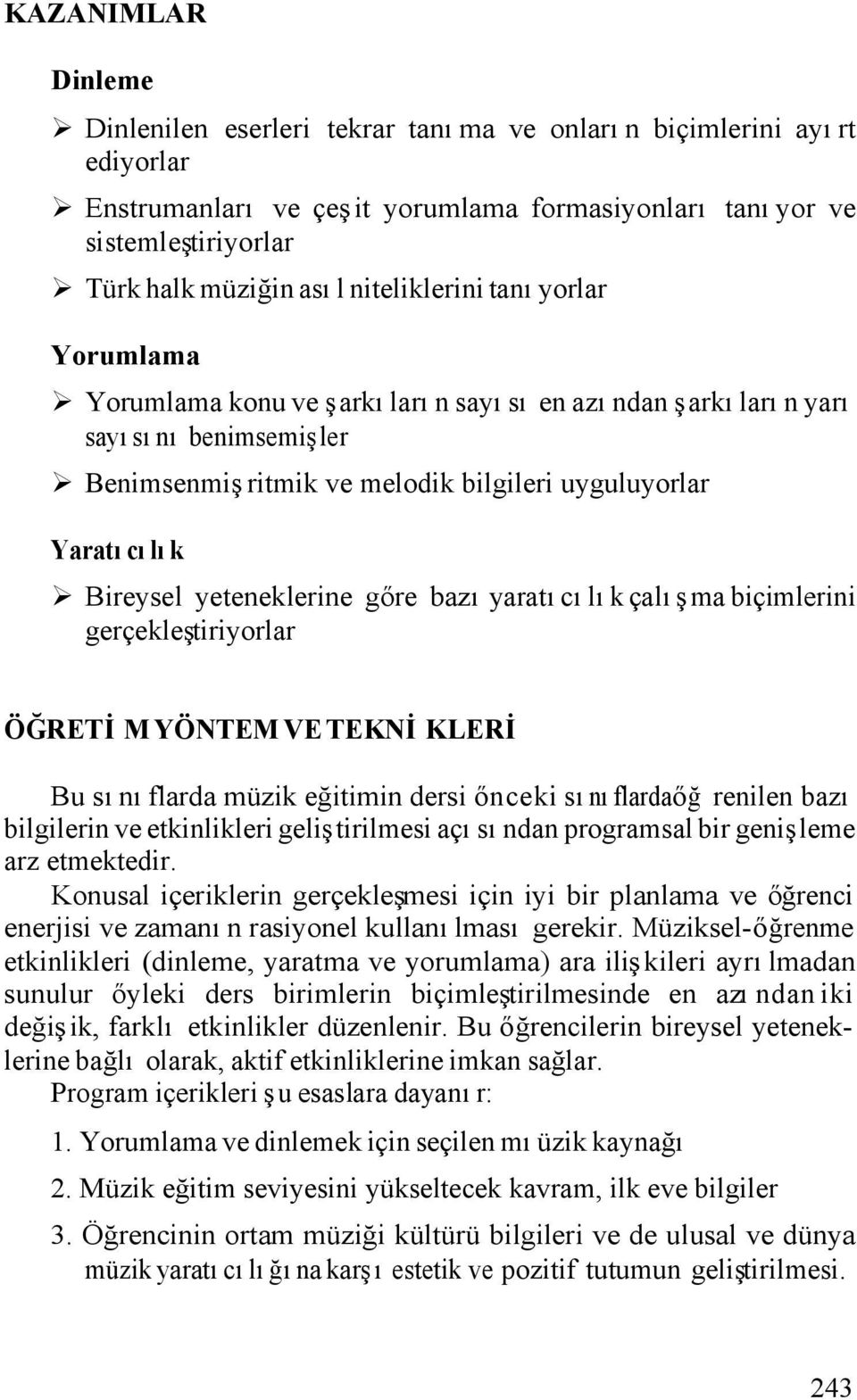 yeteneklerine gőre bazı yaratıcılık çalışma biçimlerini gerçekleştiriyorlar ÖĞRETİM YÖNTEM VE TEKNİKLERİ Bu sınıflarda müzik eğitimin dersi őnceki sınıflarda őğ renilen bazı bilgilerin ve