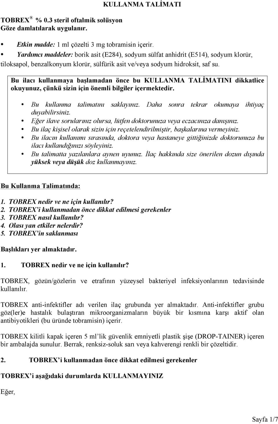 Bu ilacı kullanmaya başlamadan önce bu KULLANMA TALİMATINI dikkatlice okuyunuz, çünkü sizin için önemli bilgiler içermektedir. Bu kullanma talimatını saklayınız.