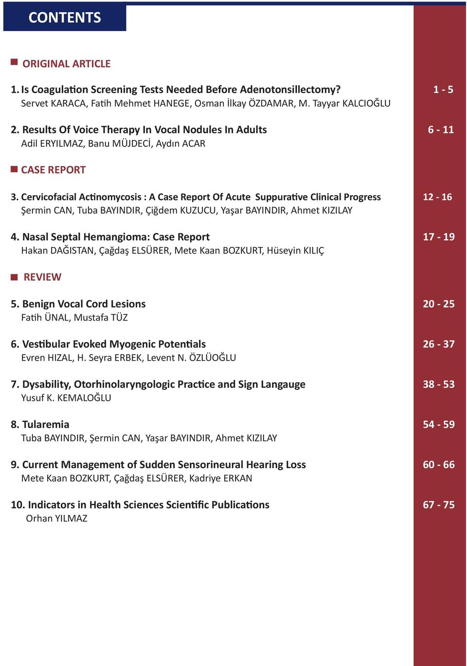 Cervicofacial Actinomycosis : A Case Report Of Acute Suppurative Clinical Progress 12-16 Şermin CAN, Tuba BAYINDIR, Çiğdem KUZUCU, Yaşar BAYINDIR, Ahmet KIZILAY 4.