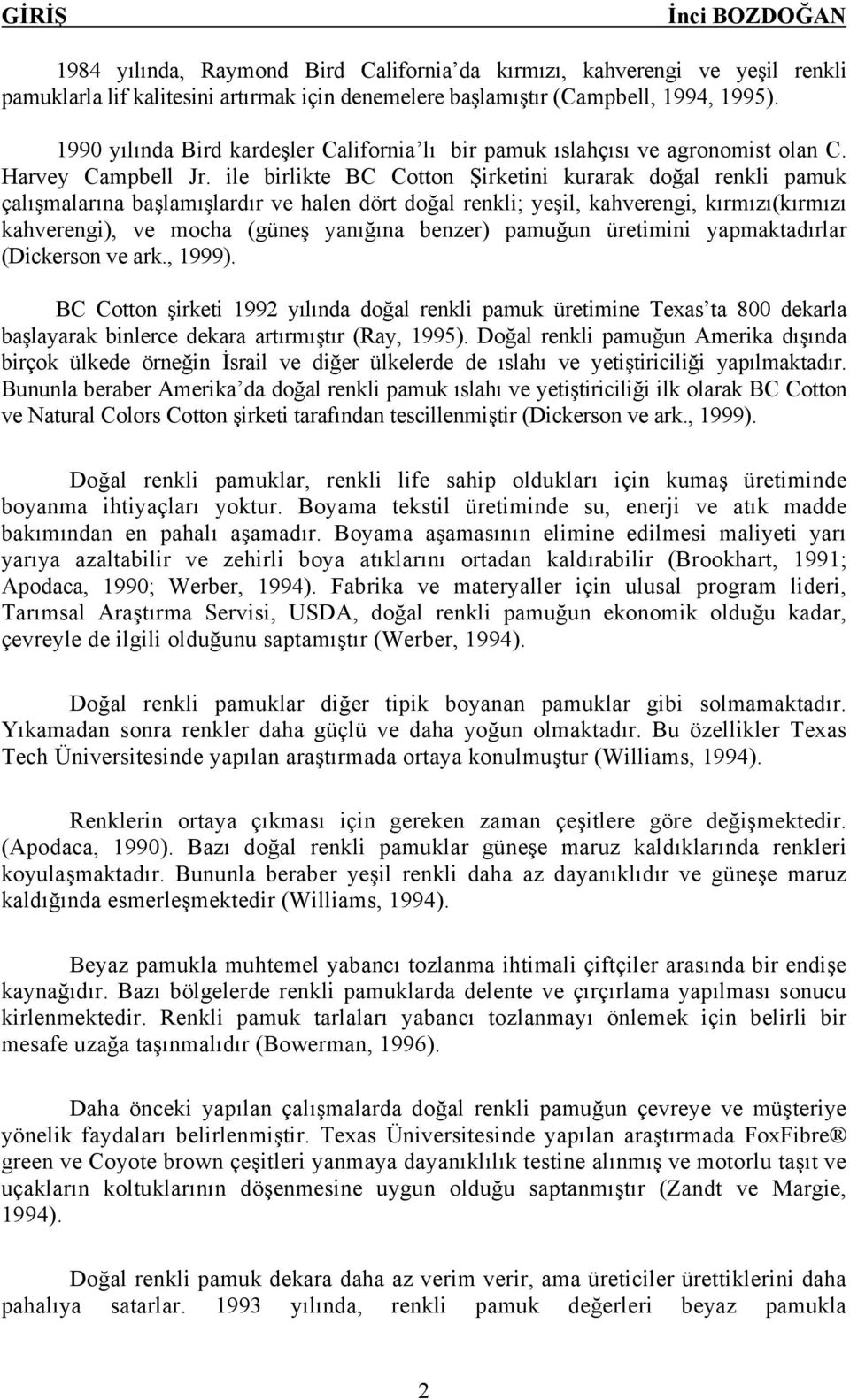 ile birlikte BC Cotton Şirketini kurarak doğal renkli pamuk çalışmalarına başlamışlardır ve halen dört doğal renkli; yeşil, kahverengi, kırmızı(kırmızı kahverengi), ve mocha (güneş yanığına benzer)