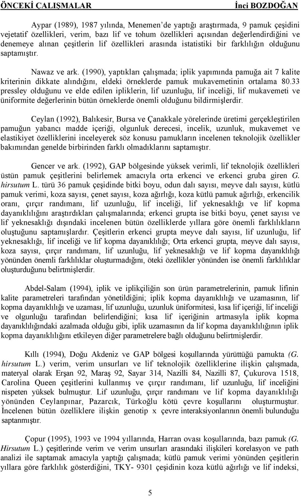 (1990), yaptıkları çalışmada; iplik yapımında pamuğa ait 7 kalite kriterinin dikkate alındığını, eldeki örneklerde pamuk mukavemetinin ortalama 80.