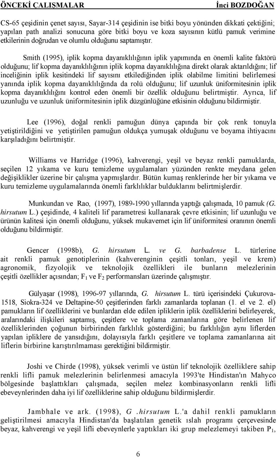 Smith (1995), iplik kopma dayanıklılığının iplik yapımında en önemli kalite faktörü olduğunu; lif kopma dayanıklılığının iplik kopma dayanıklılığına direkt olarak aktarıldığını; lif inceliğinin iplik