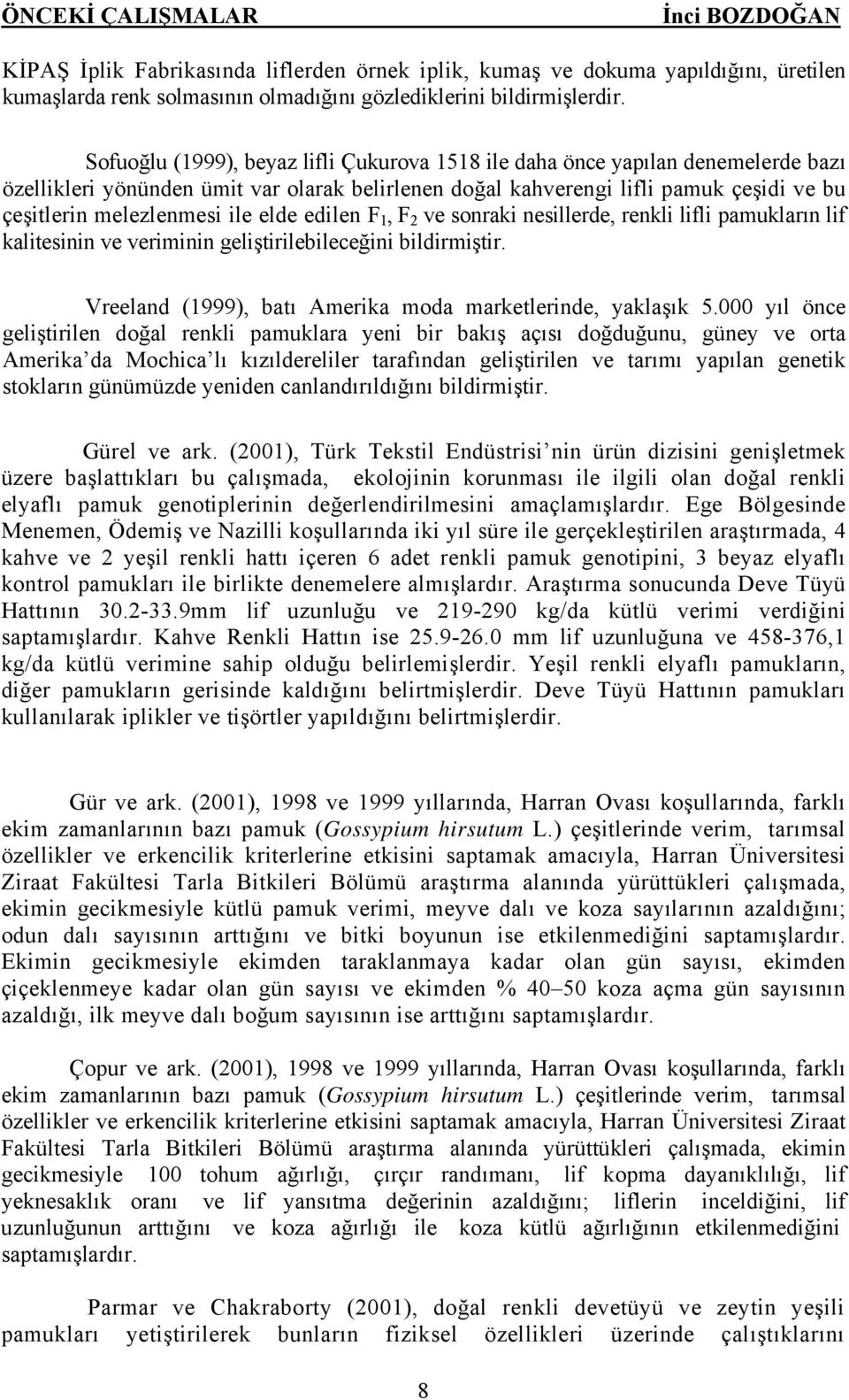 elde edilen F 1, F 2 ve sonraki nesillerde, renkli lifli pamukların lif kalitesinin ve veriminin geliştirilebileceğini bildirmiştir. Vreeland (1999), batı Amerika moda marketlerinde, yaklaşık 5.