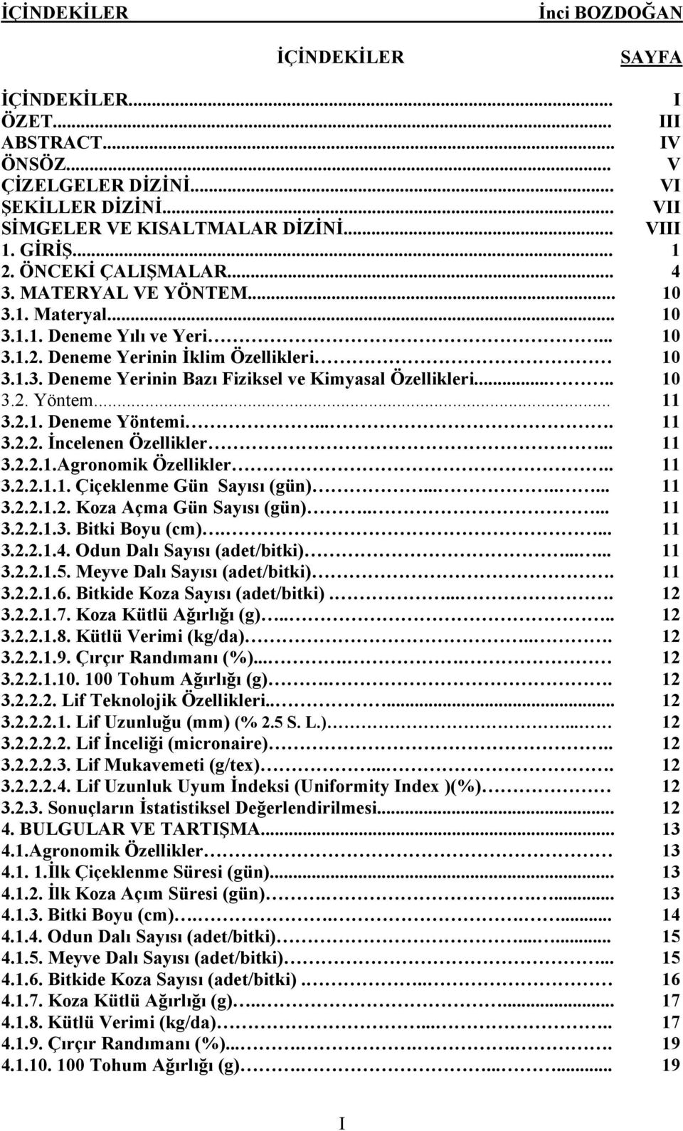 .... 10 3.2. Yöntem... 11 3.2.1. Deneme Yöntemi.... 11 3.2.2. İncelenen Özellikler... 11 3.2.2.1.Agronomik Özellikler.. 11 3.2.2.1.1. Çiçeklenme Gün Sayısı (gün)........ 11 3.2.2.1.2. Koza Açma Gün Sayısı (gün).