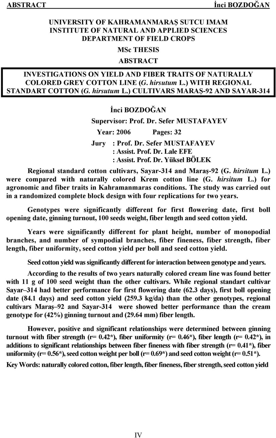 Prof. Dr. Lale EFE : Assist. Prof. Dr. Yüksel BÖLEK Regional standard cotton cultivars, Sayar-314 and Maraş-92 (G. hirsitum L.) were compared with naturally colored Krem cotton line (G. hirsitum L.) for agronomic and fiber traits in Kahramanmaras conditions.