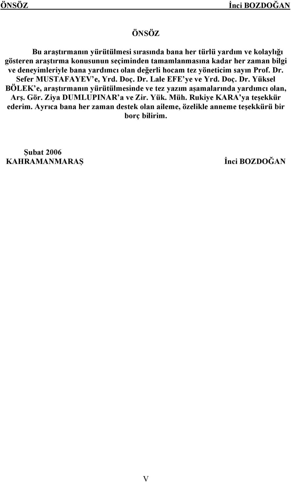 Doç. Dr. Yüksel BÖLEK e, araştırmanın yürütülmesinde ve tez yazım aşamalarında yardımcı olan, Arş. Gör. Ziya DUMLUPINAR a ve Zir. Yük. Müh.