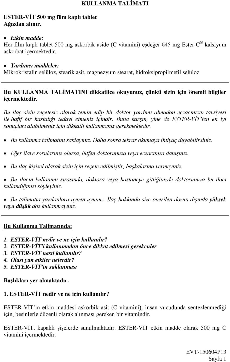 Bu ilaç sizin reçetesiz olarak temin edip bir doktor yardımı almadan eczacınızın tavsiyesi ile hafif bir hastalığı tedavi etmeniz içindir.