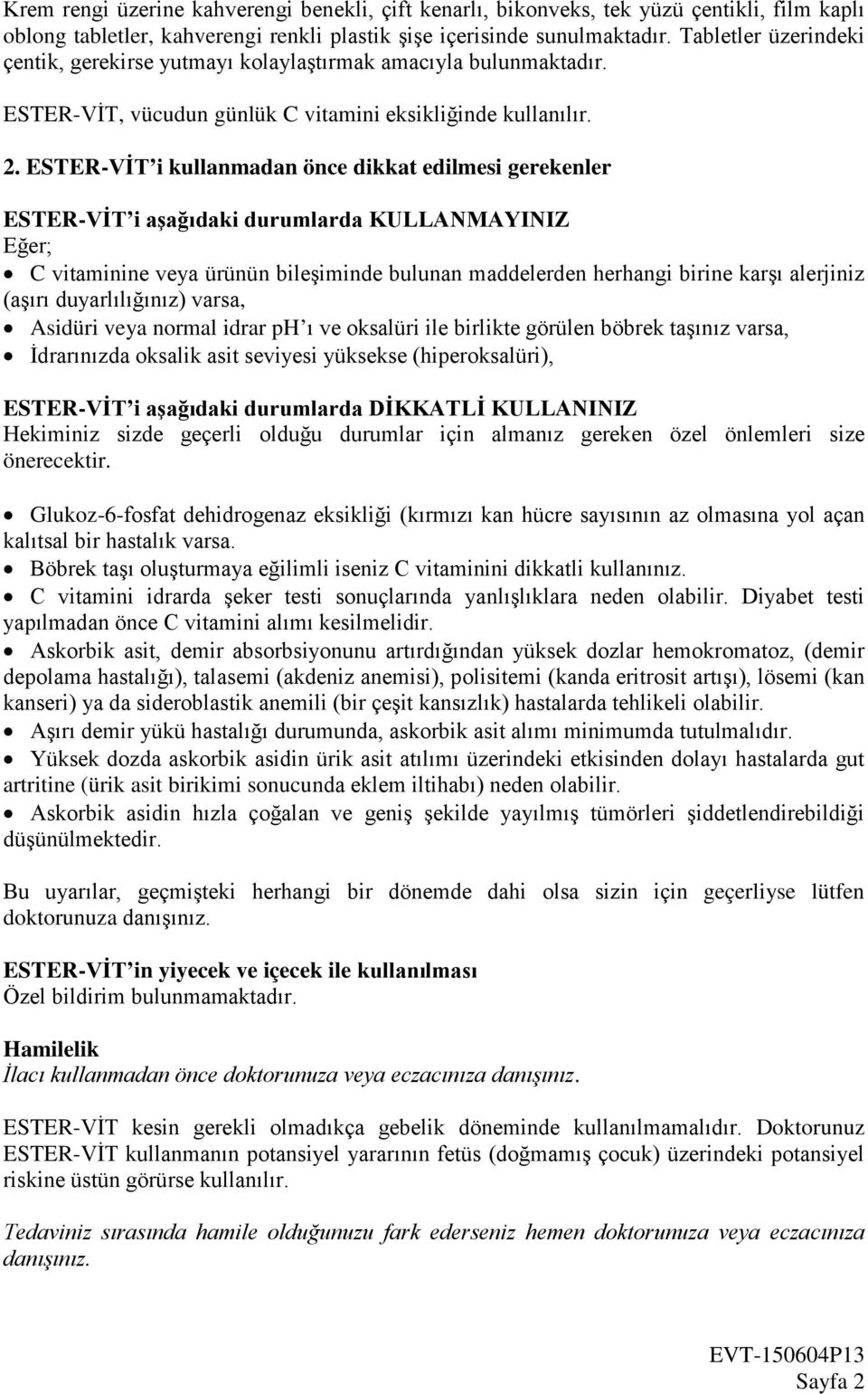 ESTER-VİT i kullanmadan önce dikkat edilmesi gerekenler ESTER-VİT i aşağıdaki durumlarda KULLANMAYINIZ Eğer; C vitaminine veya ürünün bileşiminde bulunan maddelerden herhangi birine karşı alerjiniz