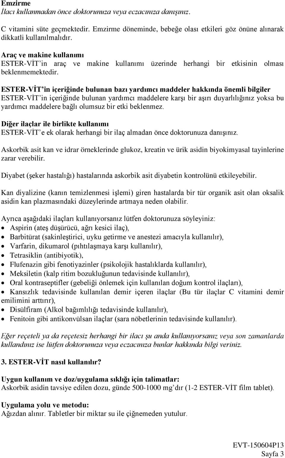 ESTER-VİT in içeriğinde bulunan bazı yardımcı maddeler hakkında önemli bilgiler ESTER-VİT in içeriğinde bulunan yardımcı maddelere karşı bir aşırı duyarlılığınız yoksa bu yardımcı maddelere bağlı