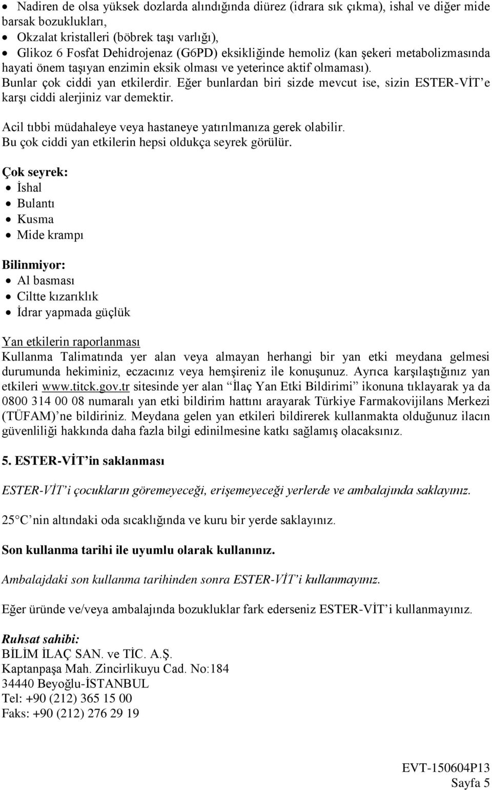 Eğer bunlardan biri sizde mevcut ise, sizin ESTER-VİT e karşı ciddi alerjiniz var demektir. Acil tıbbi müdahaleye veya hastaneye yatırılmanıza gerek olabilir.