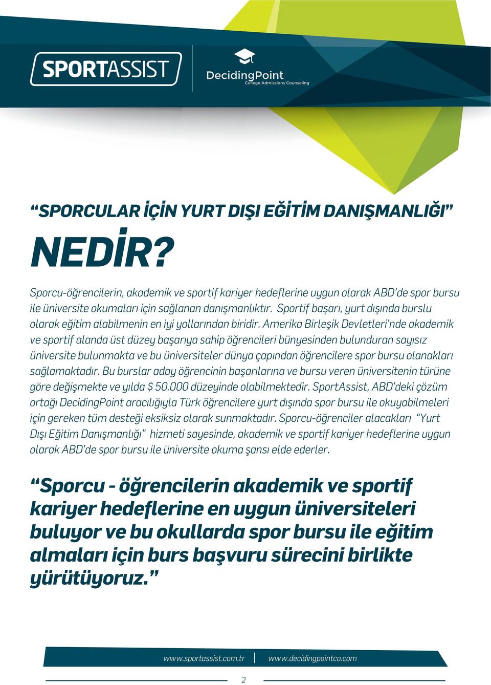 Amerika Birleşik Devletleri nde akademik ve sportif alanda üst düzey başarıya sahip öğrencileri bünyesinden bulunduran sayısız üniversite bulunmakta ve bu üniversiteler dünya çapından öğrencilere