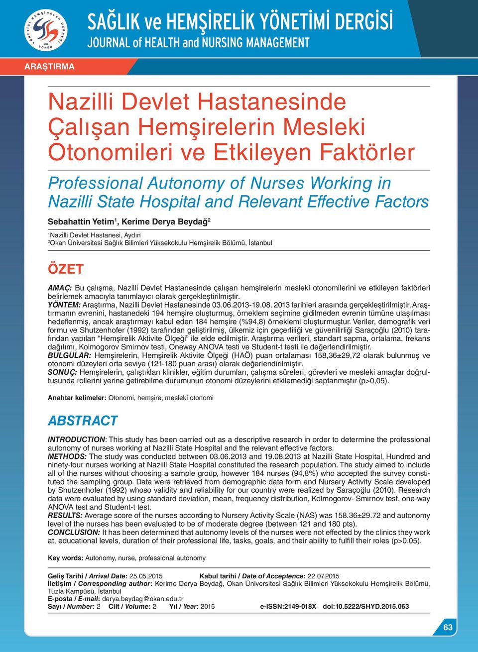 Hastanesinde çalışan hemşirelerin mesleki otonomilerini ve etkileyen faktörleri belirlemek amacıyla tanımlayıcı olarak gerçekleştirilmiştir. Yöntem: Araştırma, Nazilli Devlet Hastanesinde 03.06.
