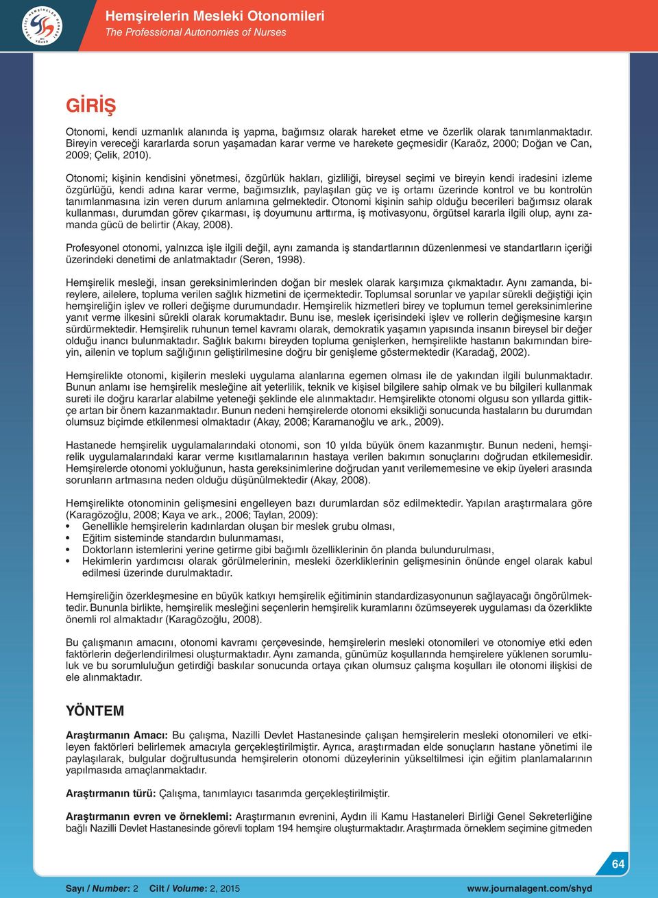 Otonomi; kişinin kendisini yönetmesi, özgürlük hakları, gizliliği, bireysel seçimi ve bireyin kendi iradesini izleme özgürlüğü, kendi adına karar verme, bağımsızlık, paylaşılan güç ve iş ortamı