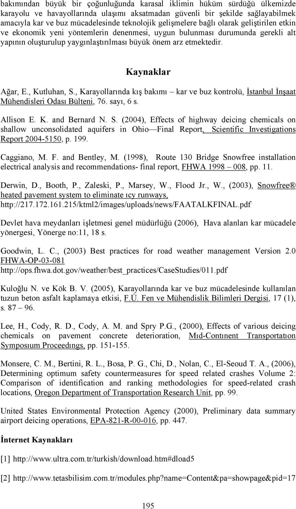 Kaynaklar Ağar, E., Kutluhan, S., Karayollarında kış bakımı kar ve buz kontrolü, İstanbul İnşaat Mühendisleri Odası Bülteni, 76. sayı, 6 s. Allison E. K. and Bernard N. S. (2004), Effects of highway deicing chemicals on shallow unconsolidated aquifers in Ohio Final Report, Scientific Investigations Report 2004-5150, p.